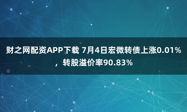 财之网配资APP下载 7月4日宏微转债上涨0.01%，转股溢价率90.83%