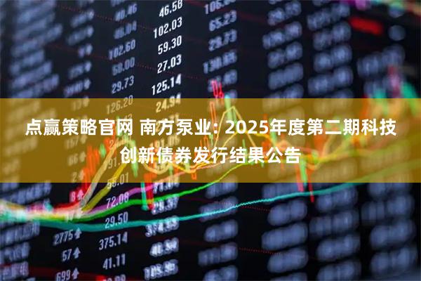 点赢策略官网 南方泵业: 2025年度第二期科技创新债券发行结果公告